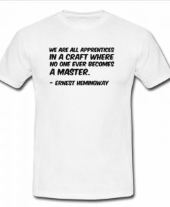 we are all apprentices in a craft t shirt