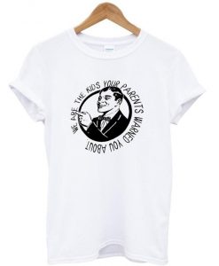 we are kids your parents warned you about t shirt