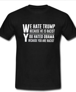 we hate trump because he is racist t shirt