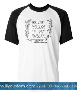 we love because he first loved us raglan