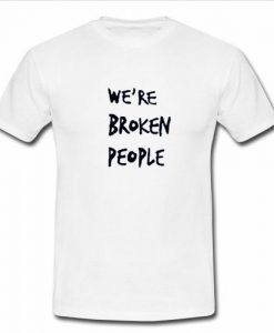 we're broken people t shirt