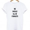 we should all be feminists tshirt