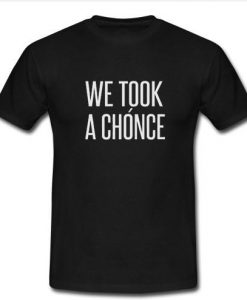 we took a chonce t shirt