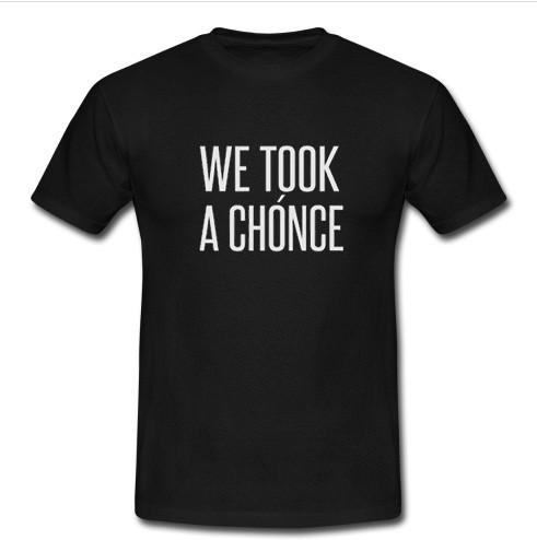 we took a chonce t shirt
