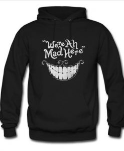 were all mad here hoodie