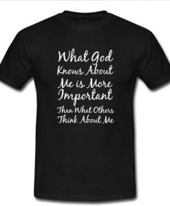 what god knows about me is more important t shirt