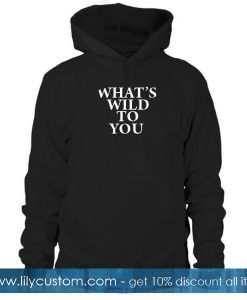 what's wild to you black color Hoodies