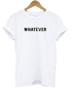 whatever t shirt