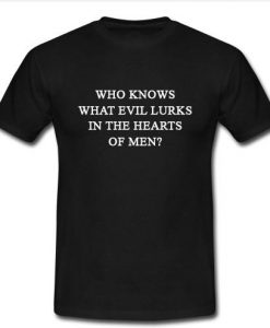 who knows what evil lurks t shirt