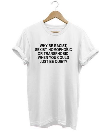 why be racist sexist homophobic T-shirt   SU