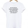 why be racist sexist homophobic tshirt