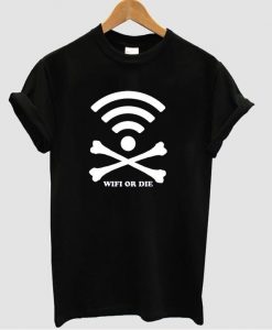 wifi or die t shirt