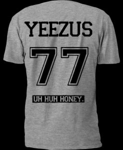 yeezus uh huh honey 77 T Shirt