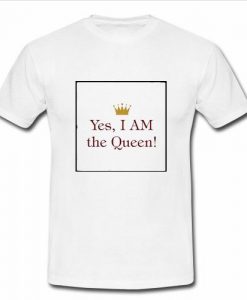 yes i am the queen T shirt  SU