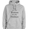you are the holmes to my watson grey color Hoodies  SU