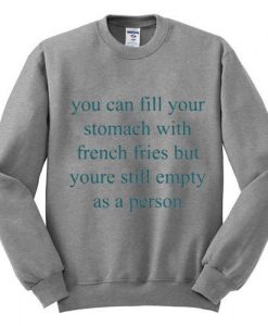 you can fill your stomatch with fries sweatshirt