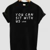 you can sit with us t shirt