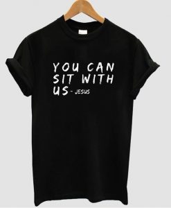 you can sit with us t shirt