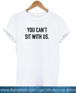 you cant sit with us tshirt