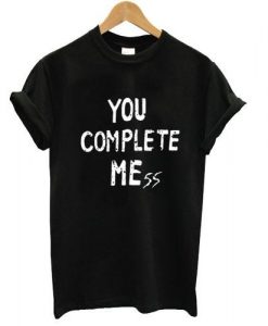 you complete mess Tshirt