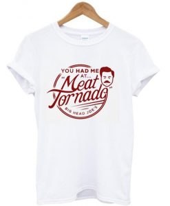 you had me at meat tornade t shirt