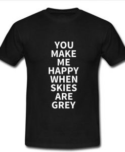 you make me happy when skies are grey t shirt