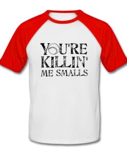 you're killing me smalls baseball tshirt