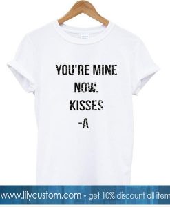you're mine now shirt