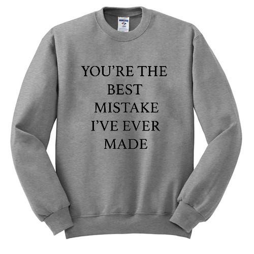 you're the best mistake i ve ever made sweatshirt