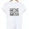 you scratched my cd t shirt