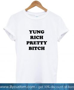 yung rich pretty bitch tshirt