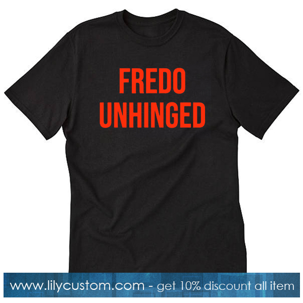 Fredo Unhinged – Fake News Fredo T shirt SF