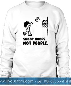 Shoot Hoops Not People Sweatshirt SF