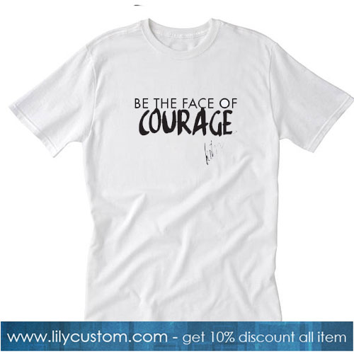 Be the Face of Courage T-Shirt