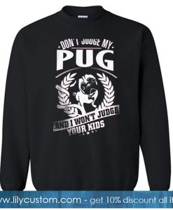 DONT JUDGE MY PUG SWEATSHIRT