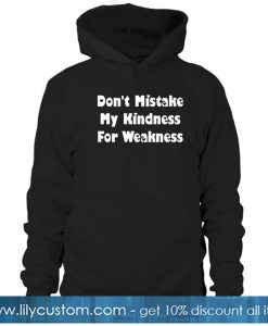 Don't Mistake My Kindness For Weakness Hoodie NT