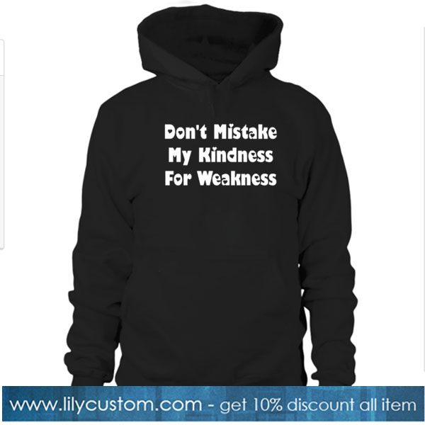 Don't Mistake My Kindness For Weakness Hoodie NT