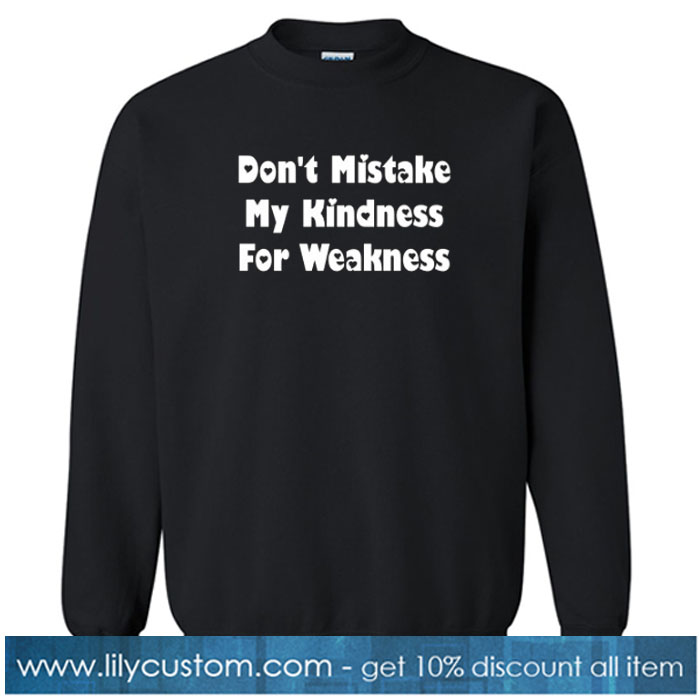 Don't Mistake My Kindness For Weakness Sweatshirt NT