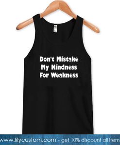 Don't Mistake My Kindness For Weakness Tank Top NT