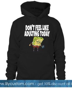 Dont feel like adulting Hoodie SR