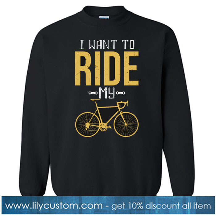 I Want To Ride My Bike Sweatshirt NT