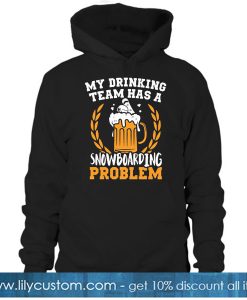 MY DRINKING TEAM SNOWBOARDING PROBLEM HOODIE