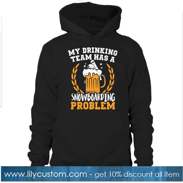 MY DRINKING TEAM SNOWBOARDING PROBLEM HOODIE