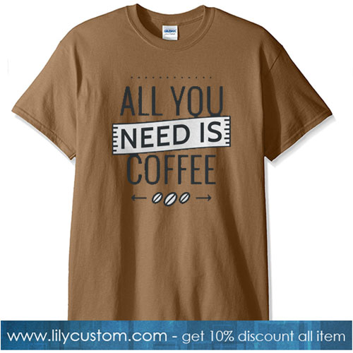 ALL YOU NEED IS COFFEE T-SHIRT SN