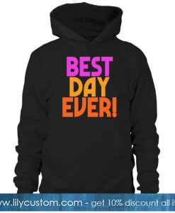 Best Day Ever! HOODIE SR