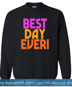 Best Day Ever! SWEATSHIRT SR