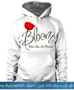 Bloom Where You Are Planted HOODIE SR