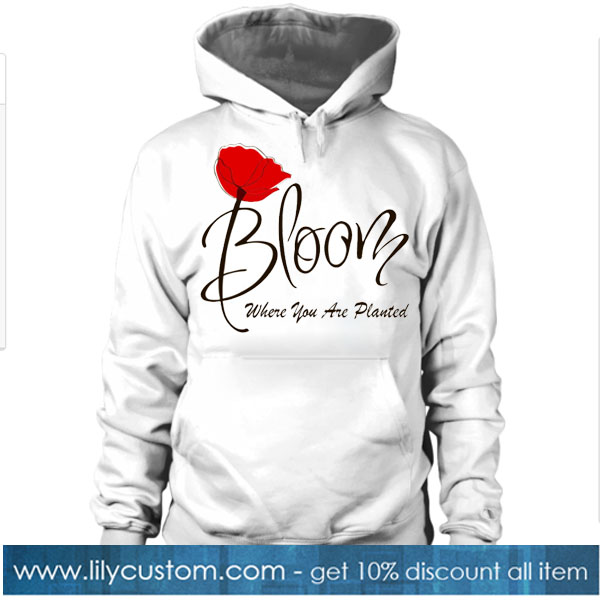 Bloom Where You Are Planted HOODIE SR
