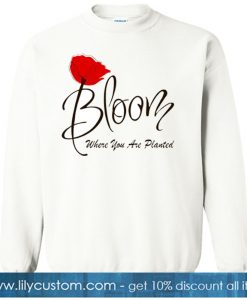 Bloom Where You Are Planted SWEATSHIRT SR