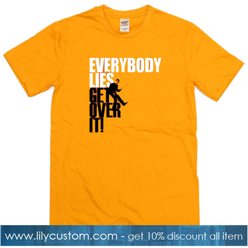 Everybody Lies Get Over It T-Shirt SR